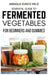 Essential Guide to Fermented Vegetables for Beginners and Dummies by Arnold Kuntz Ph. D.