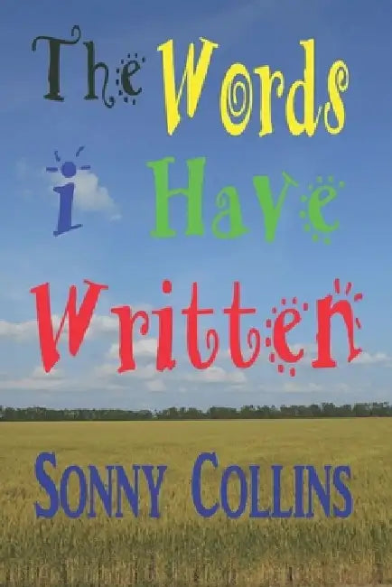The Words I Have Written by Sonny Collins