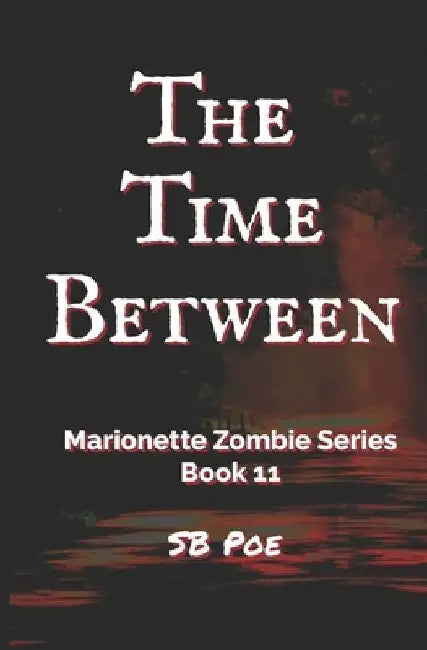 The Time Between: Marionette Zombie Series Book 11 by S. B. Poe