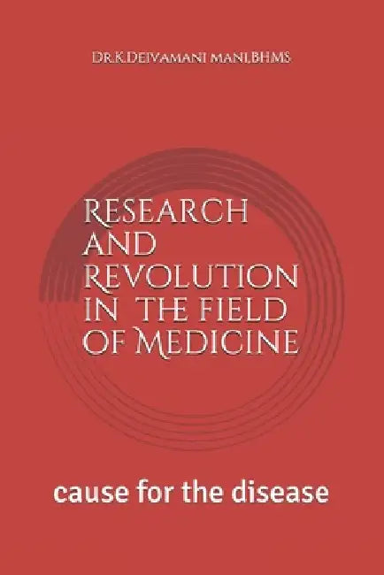 Research and Revolution in the field of Medicine: cause for the disease by Dr K. Deiva Mani
