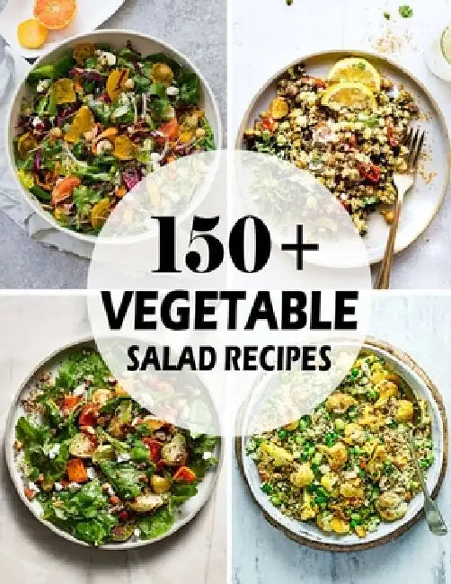 150+ Vegetable Salad Recipes: Best Vegetable Salad Cookbook Ever For Beginners by Nguyen Vuong Hoang