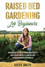 Raised Bed Gardening for Beginners: Advanced Guide for Growing Fruits and Vegetables in Raised Bed Gardens Month by Month by Kathy Smith