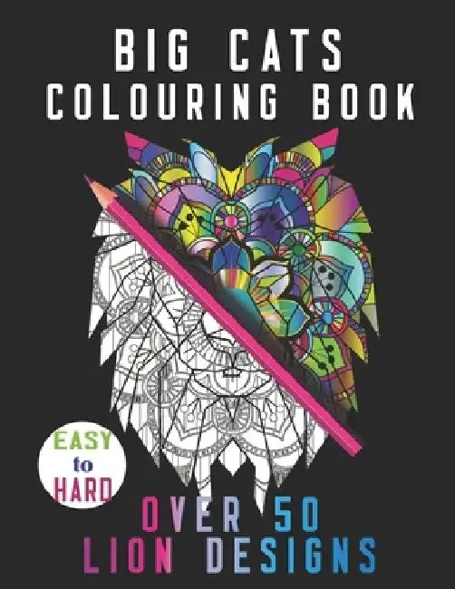 Big Cats Colouring Book Over 50 Lion Designs: ranged in complexity, easy, intermediate, advanced, suitable for all ages. Mixed Art of Mandala, Flowers by Pipie Coloring Books