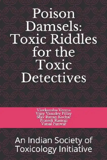 Poison Damsels: Toxic Riddles for Toxic Detective: An Indian Society of Toxicology Initiative by Vijay Vasudev Pillay