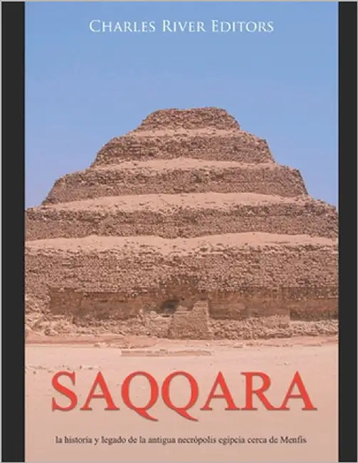 Saqqara: la historia y legado de la antigua necrópolis egipcia cerca de Menfis by Moros, Areani