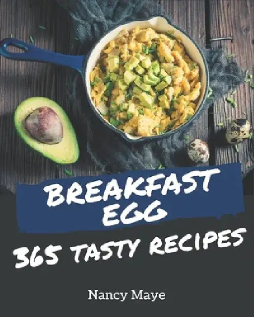 365 Tasty Breakfast Egg Recipes: A Must-have Breakfast Egg Cookbook for Everyone by Nancy Maye