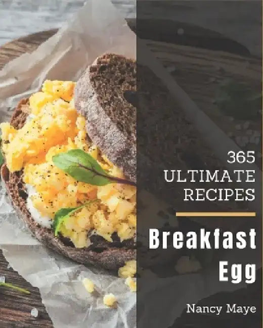 365 Ultimate Breakfast Egg Recipes: Explore Breakfast Egg Cookbook NOW! by Nancy Maye