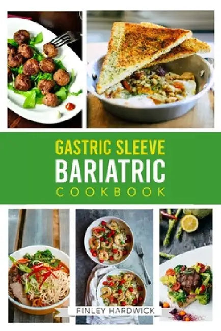 Gastric Sleeve Bariatric Cookbook: Healthy and Delicious Recipes for You to Enjoy After Weight Loss Surgery by Finley Hardwick