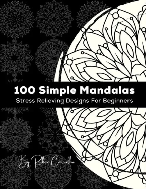 100 Simple Mandalas: Stress Relieving Designs For Beginners by Ruben Carvalho