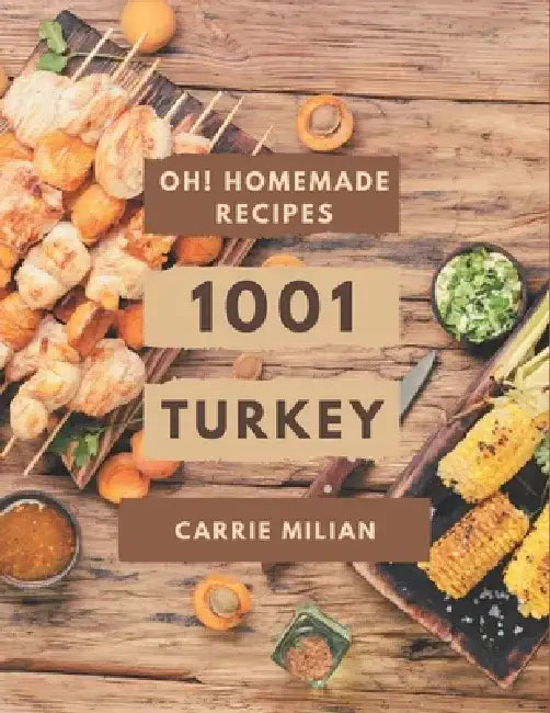 Oh! 1001 Homemade Turkey Recipes: Best Homemade Turkey Cookbook for Dummies by Carrie Milian