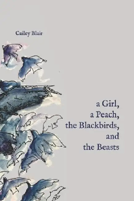 A Girl, a Peach, the Blackbirds and the Beasts by Cailey Blair