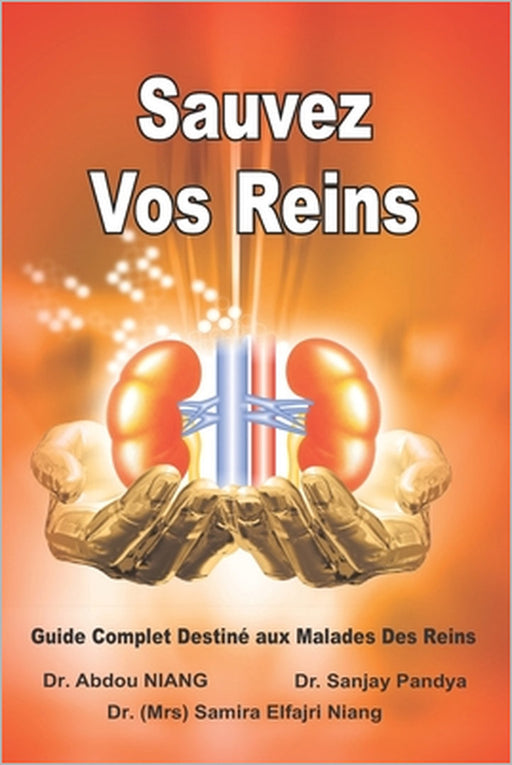 Sauvez Vos Reins - Guide Complet Destiné aux Malades Des Reins: Save Your Kidneys (French Edition) by Sanjay Pandya, Samira Elfajri Niang, Prof Abdou Niang