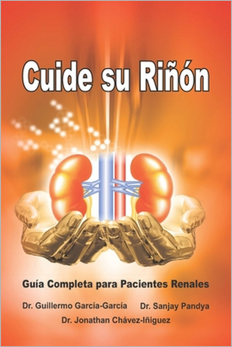 Cuide su Riñón - Guía Completa para Pacientes Renales: Save Your Kidneys (Spanish Edition) by Sanjay Pandya, Jonathan Chavez-Iñiguez, Guillermo Garcia-Garcia