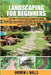 Landscaping for Beginners: The Ultimate Step-by-Step Guide to Planning Your Amazing Outdoor Space, Design Walkways, Edges, Patios, and Turn Your by Andrew J. Walls