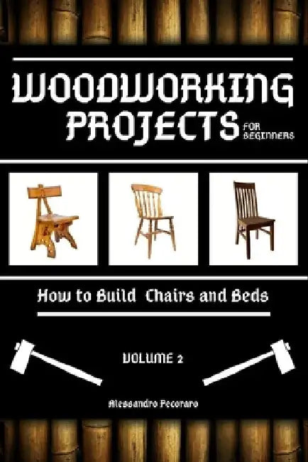 Woodworking Projects for Beginners: How to Build Chairs and Beds by Alessandro Pecoraro