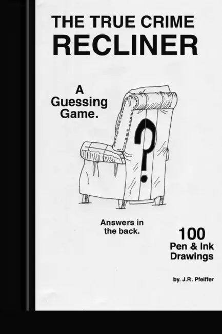 True Crime Recliner: Guess who's in the recliner chair. 100 original pen and ink drawings. by J. R. Pfeiffer