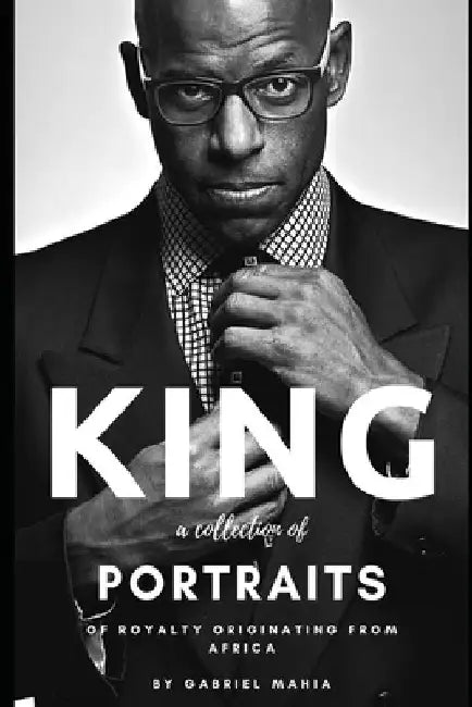 King: A Collection of Portraits of Royalty Originating from Africa by Gabriel Mahia