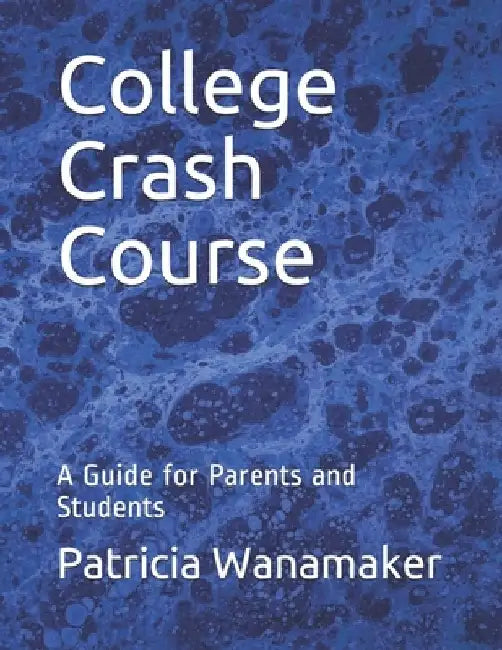 College Crash Course: A Guide for Parents and Students by Patricia Wanamaker