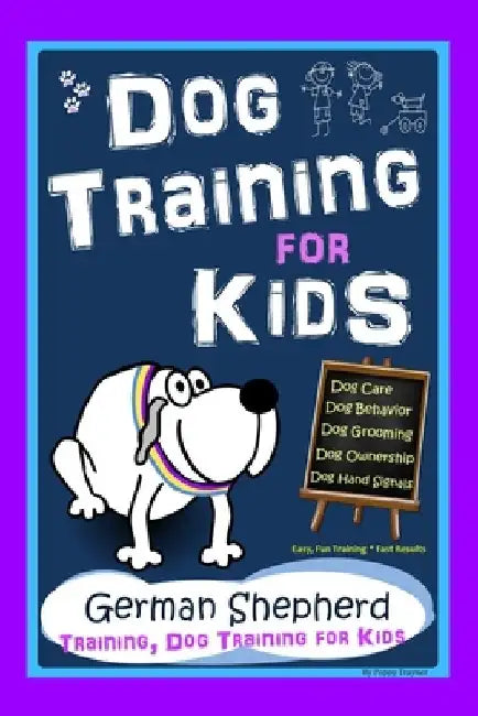Dog Training for Kids, Dog Care, Dog Behavior, Dog Grooming, Dog Ownership, Dog Hand Signals, Easy, Fun Training * Fast Results, German Shepherd Train by Poppy Trayner