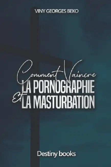 Comment Vaincre La Pornographie Et La Masturbation by Viny Georges Beko