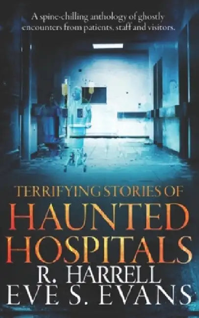 Terrifying Stories of Haunted Hospitals by R. Harrell