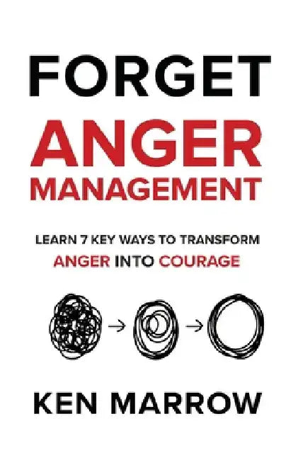 Anger Management: Learn 7 Key Ways To Transform Anger into Courage by Ken Marrow