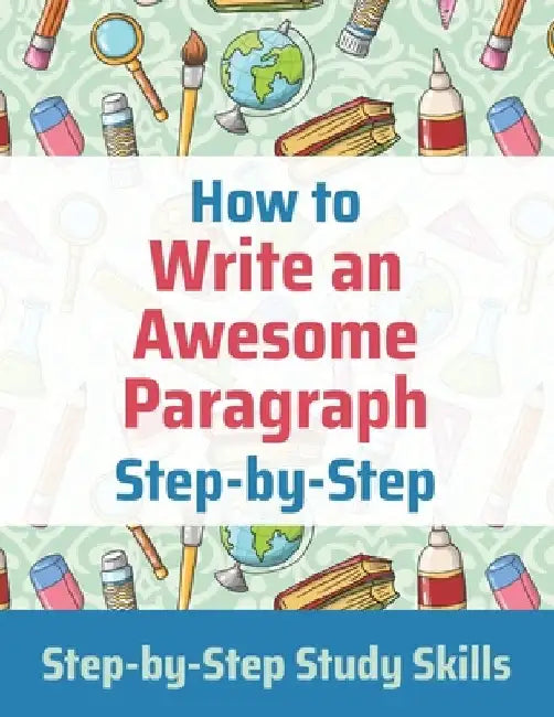 How to Write an Awesome Paragraph Step-by-Step: Step-by-Step Study Skills by Jay Matthews