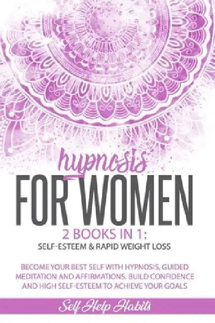 Hypnosis for Women: 2 Books in 1: Self-Esteem & Rapid Weight Loss. Become Your Best Self with Hypnosis, Guided Meditation and Affirmations by Self Help Habits