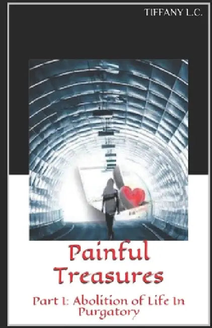 Painful Treasures: Part I: Abolition of Life In Purgatory by Tiffany L. C.