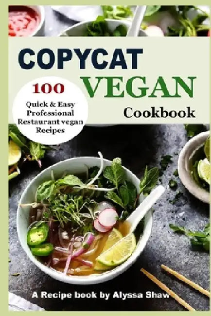 Copycat Vegan Cookbook: 100 Quick and Easy Professional Restaurant Vegan Recipes by Alyssa Shaw