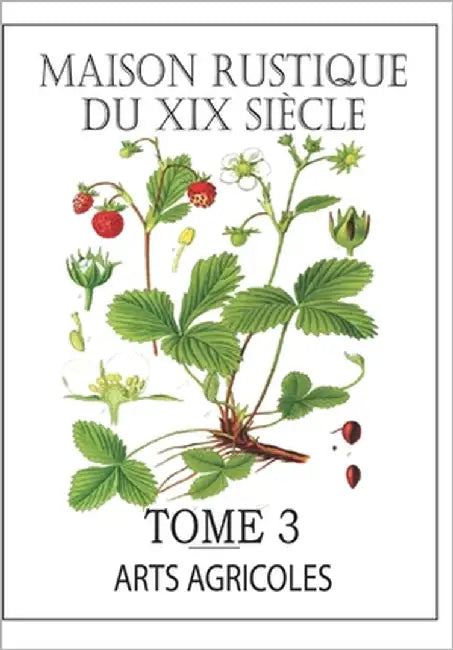 MAISON RUSTIQUE DU XIXe SIÈCLE - TOME 3: Arts Agricoles: Encyclopédie d'Agriculture Pratique by Malepeyre Aîné, M.