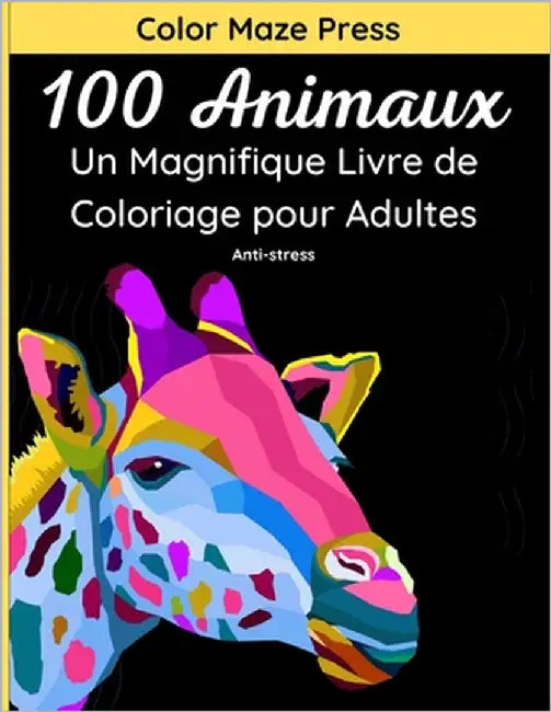 100 Animaux - Un Magnifique Livre de Coloriage pour Adultes: 100 jolis dessins très détaillés d'animaux sauvages, domestiques, d'oiseaux, de créatures by Press, Color Maze