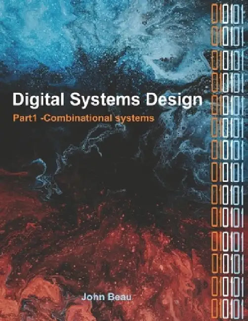 Digital Systems Design, Part 1 Combinational Systems by John Beau