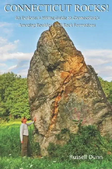 Connecticut Rocks!: An Explorer's Hiking Guide to Connecticut's Amazing Boulders & Rock Formations by Russell Dunn
