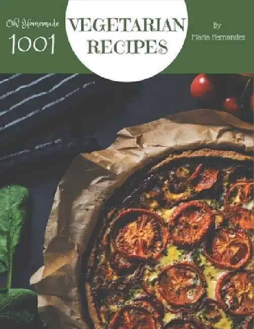 Oh! 1001 Homemade Vegetarian Recipes: Let's Get Started with The Best Homemade Vegetarian Cookbook! by Maria Hernandez