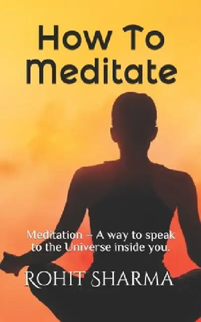 How To Meditate: Meditation - A way to speak to the Universe inside you. by Sudershan Sharma