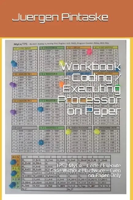 Workbook - Coding / Executing Processor on Paper: TPS / MyCo - Code / Execute Code Without Hardware - Even on Paper Only by Juergen Pintaske