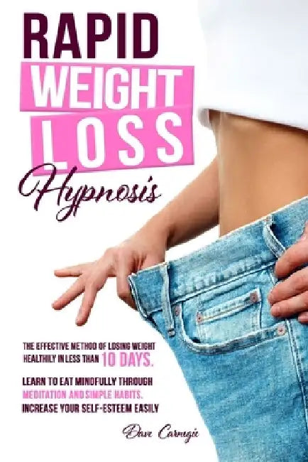 Rapid Weight Loss Hypnosis: The Effective Method of Losing Weight Healthily in Less than 10 Days. Learn to Eat Mindfully Through Meditation and Si by Dave Carnegie