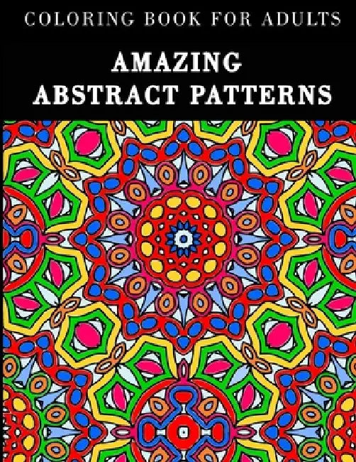 Amazing Abstract Patterns: Coloring Book for Adults with 60 Geometric Designs to Relax and Relieve Stress by Natalia Black