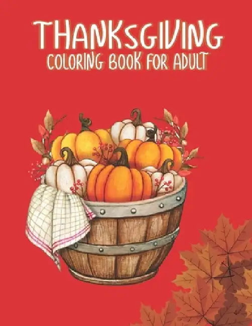 Thanksgiving Coloring Books for Adults: Thanksgiving day Gift for Happy Thanksgiving Holiday Coloring Pages Featuring Turkeys, Fall Coloring Pages, an by Ssr Press