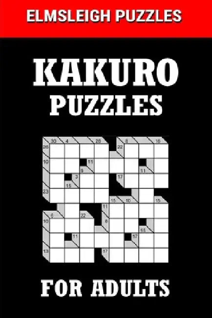 Kakuro Puzzle Book for Adults: 100 logic Based Cross Sums Puzzles by Elmsleigh Designs
