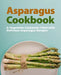Asparagus Cookbook: A Vegetable Cookbook Filled with Delicious Asparagus Recipes (2nd Edition) by Booksumo Press