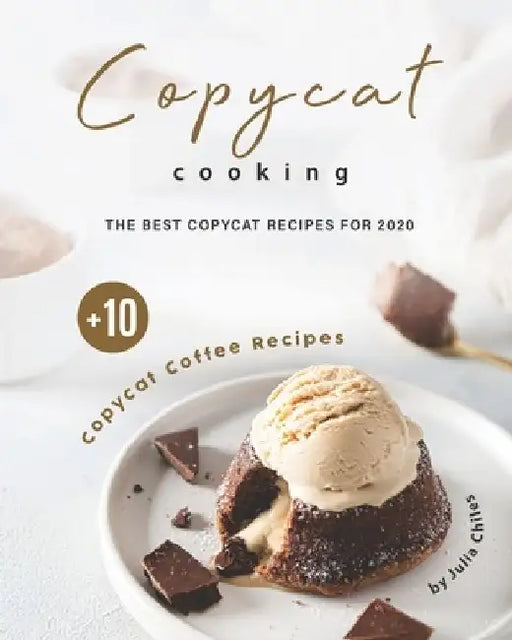 Copycat Cooking: The Best Copycat Recipes For 2020 + 10 Copycat Coffee Recipes by Julia Chiles