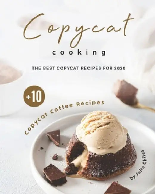 Copycat Cooking: The Best Copycat Recipes For 2020 + 10 Copycat Coffee Recipes by Julia Chiles