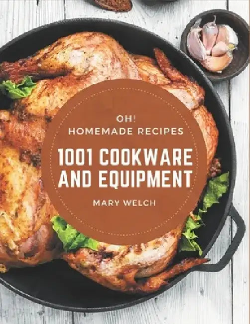 Oh! 1001 Homemade Cookware and Equipment Recipes: Home Cooking Made Easy with Homemade Cookware and Equipment Cookbook! by Mary Welch