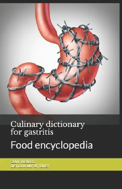 Culinary dictionary for gastritis: Food encyclopedia by Cédric Menard