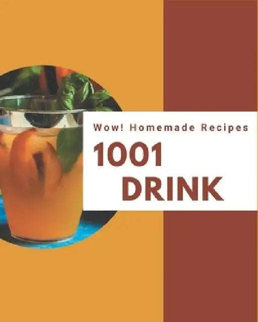 Wow! 1001 Homemade Drink Recipes: A Homemade Drink Cookbook Everyone Loves! by Victoria Kerley