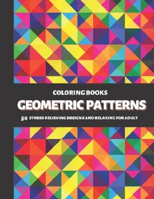 Coloring Books Geometric Patterns: 50 Stress Relieving Designs and Relaxing for Adult by Sweet Puzzlers