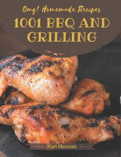 OMG! 1001 Homemade BBQ and Grilling Recipes: The Highest Rated Homemade BBQ and Grilling Cookbook You Should Read by Kari Hannan