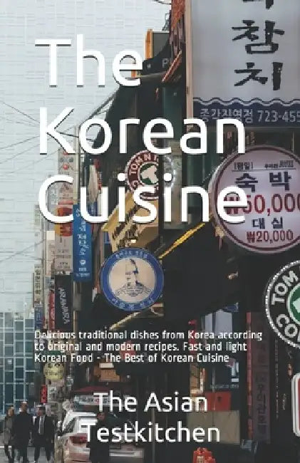The Korean Cuisine: Delicious traditional dishes from Korea according to original and modern recipes. Fast and light Korean Food - The Bes by Sakura Tanaka